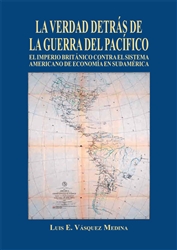 La verdad detrás de La Guerra del Pacífico, por Luis E. Vásquez Medina La verdad detrás de La Guerra del Pacífico, por Luis E. Vásquez Medina